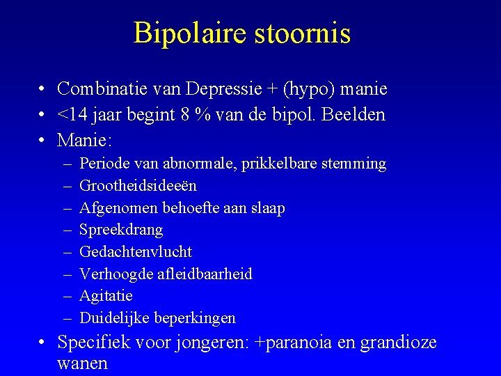 Bipolaire stoornis • Combinatie van Depressie + (hypo) manie • <14 jaar begint 8