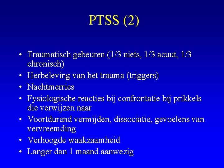 PTSS (2) • Traumatisch gebeuren (1/3 niets, 1/3 acuut, 1/3 chronisch) • Herbeleving van