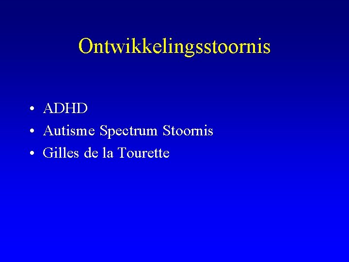 Ontwikkelingsstoornis • ADHD • Autisme Spectrum Stoornis • Gilles de la Tourette 