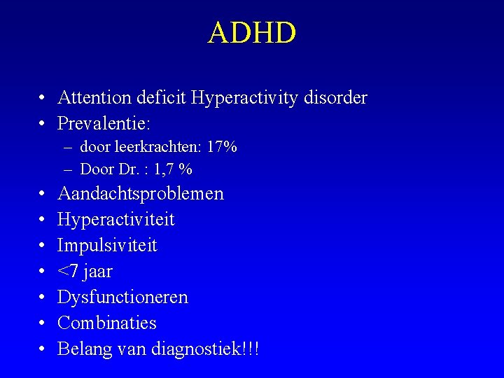 ADHD • Attention deficit Hyperactivity disorder • Prevalentie: – door leerkrachten: 17% – Door