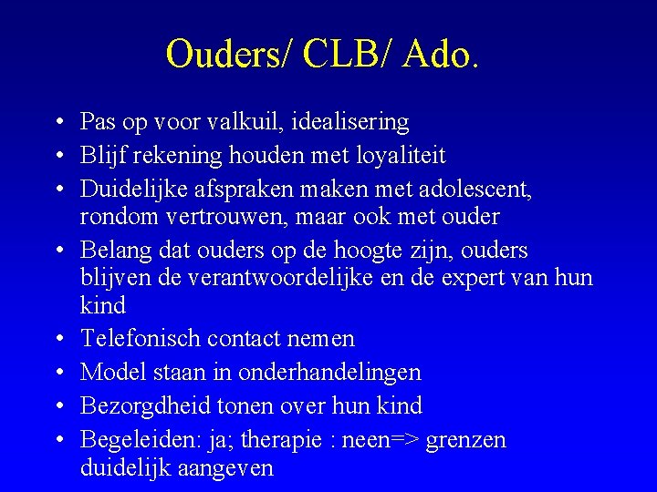 Ouders/ CLB/ Ado. • Pas op voor valkuil, idealisering • Blijf rekening houden met