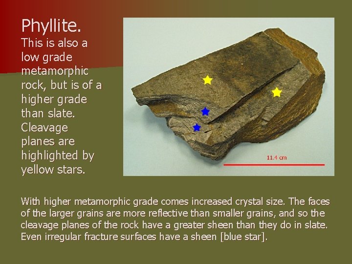 Phyllite. This is also a low grade metamorphic rock, but is of a higher