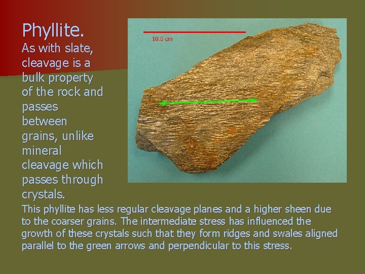 Phyllite. As with slate, cleavage is a bulk property of the rock and passes