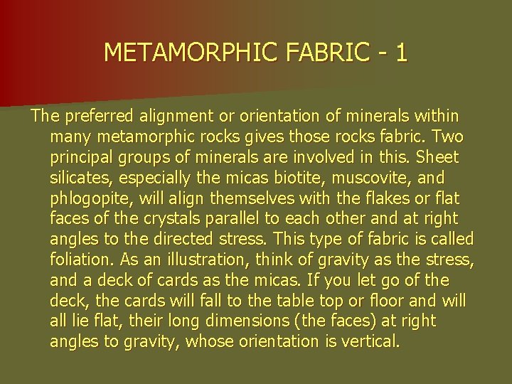 METAMORPHIC FABRIC - 1 The preferred alignment or orientation of minerals within many metamorphic