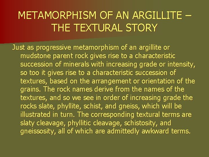 METAMORPHISM OF AN ARGILLITE – THE TEXTURAL STORY Just as progressive metamorphism of an