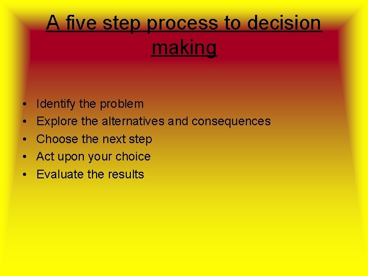 A five step process to decision making • • • Identify the problem Explore