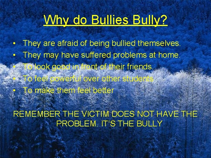 Why do Bullies Bully? • • • They are afraid of being bullied themselves.