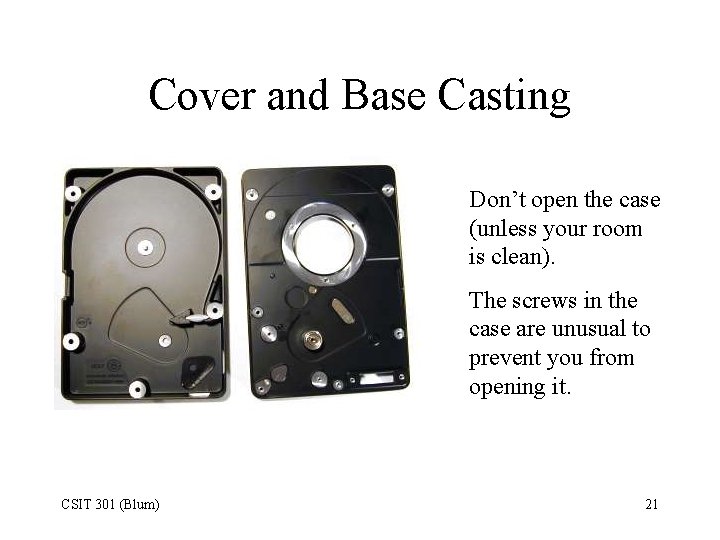 Cover and Base Casting Don’t open the case (unless your room is clean). The