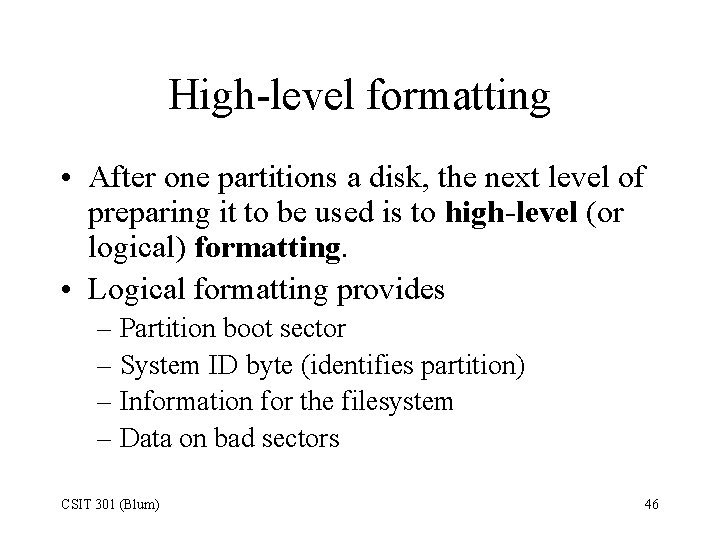 High-level formatting • After one partitions a disk, the next level of preparing it
