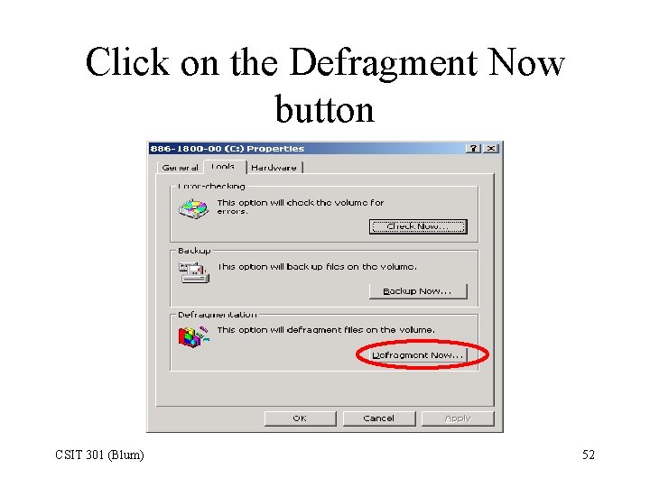 Click on the Defragment Now button CSIT 301 (Blum) 52 