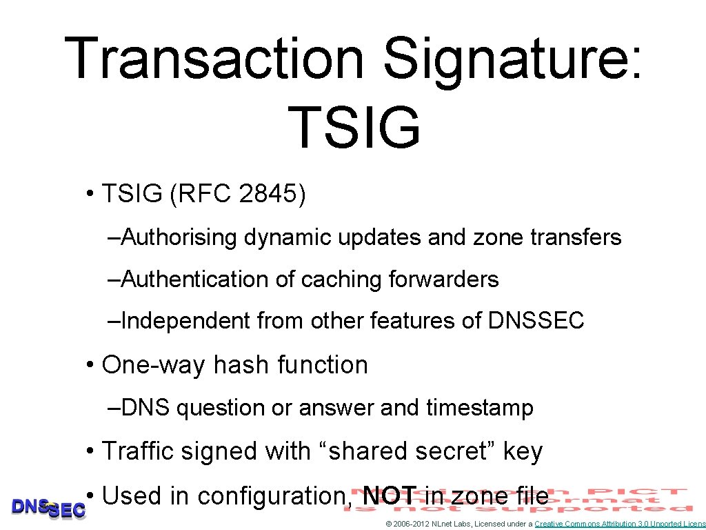 Transaction Signature: TSIG • TSIG (RFC 2845) –Authorising dynamic updates and zone transfers –Authentication