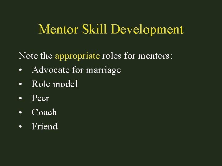 Mentor Skill Development Note the appropriate roles for mentors: • Advocate for marriage •