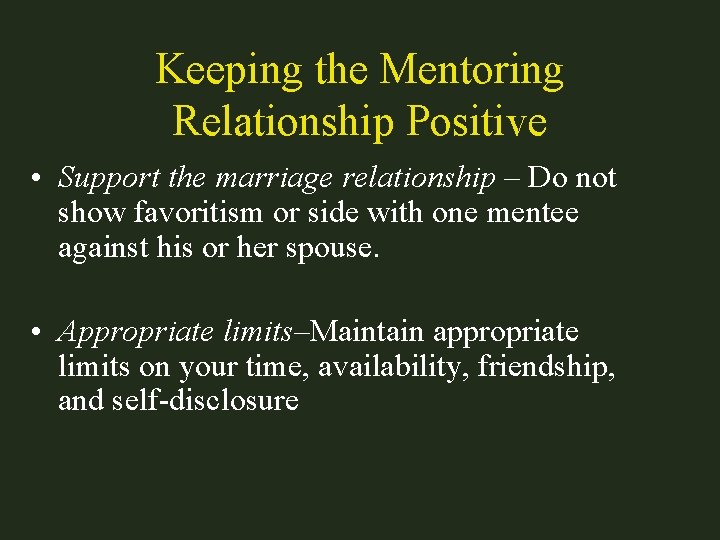 Keeping the Mentoring Relationship Positive • Support the marriage relationship – Do not show