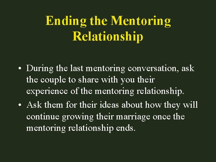 Ending the Mentoring Relationship • During the last mentoring conversation, ask the couple to
