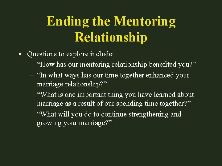 Ending the Mentoring Relationship • Questions to explore include: – “How has our mentoring