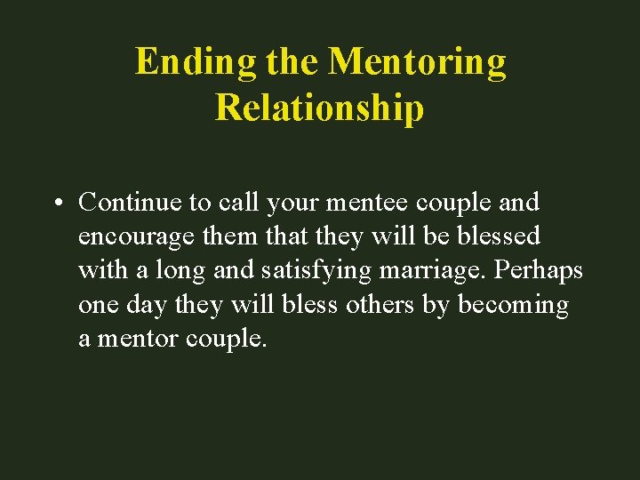 Ending the Mentoring Relationship • Continue to call your mentee couple and encourage them