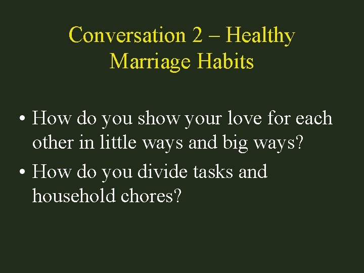 Conversation 2 – Healthy Marriage Habits • How do you show your love for