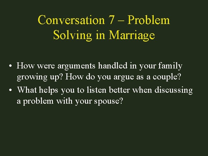 Conversation 7 – Problem Solving in Marriage • How were arguments handled in your