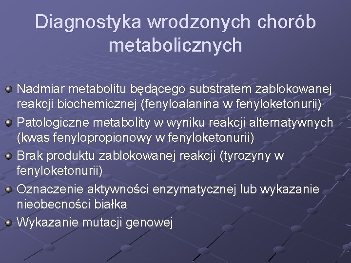 Diagnostyka wrodzonych chorób metabolicznych Nadmiar metabolitu będącego substratem zablokowanej reakcji biochemicznej (fenyloalanina w fenyloketonurii)