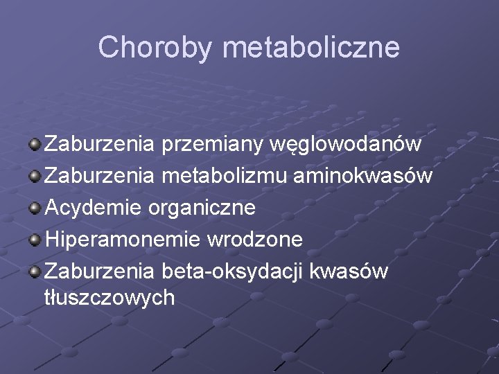 Choroby metaboliczne Zaburzenia przemiany węglowodanów Zaburzenia metabolizmu aminokwasów Acydemie organiczne Hiperamonemie wrodzone Zaburzenia beta-oksydacji