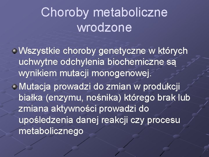 Choroby metaboliczne wrodzone Wszystkie choroby genetyczne w których uchwytne odchylenia biochemiczne są wynikiem mutacji