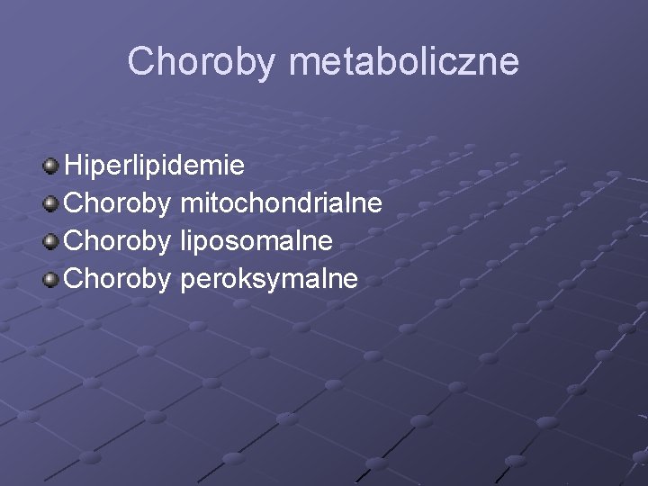 Choroby metaboliczne Hiperlipidemie Choroby mitochondrialne Choroby liposomalne Choroby peroksymalne 