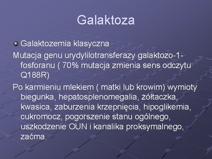 Galaktoza Galaktozemia klasyczna Mutacja genu urydylilotransferazy galaktozo-1 fosforanu ( 70% mutacja zmienia sens odczytu