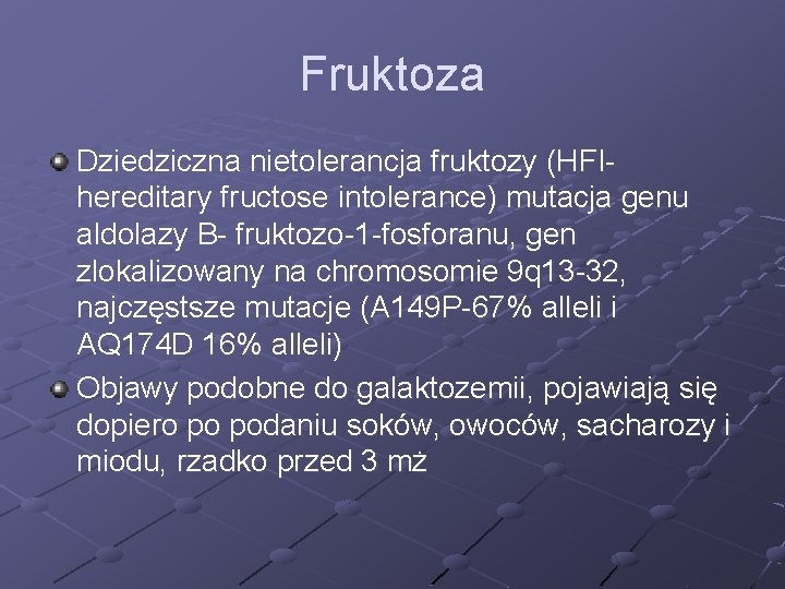 Fruktoza Dziedziczna nietolerancja fruktozy (HFIhereditary fructose intolerance) mutacja genu aldolazy B- fruktozo-1 -fosforanu, gen