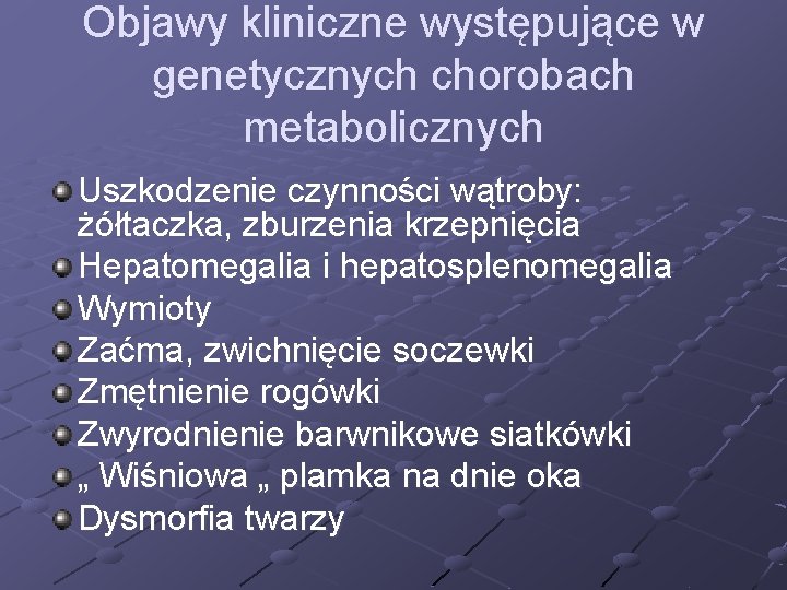 Objawy kliniczne występujące w genetycznych chorobach metabolicznych Uszkodzenie czynności wątroby: żółtaczka, zburzenia krzepnięcia Hepatomegalia