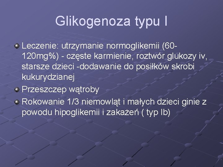 Glikogenoza typu I Leczenie: utrzymanie normoglikemii (60120 mg%) - częste karmienie, roztwór glukozy iv,
