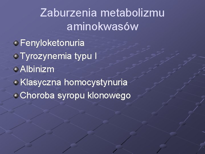 Zaburzenia metabolizmu aminokwasów Fenyloketonuria Tyrozynemia typu I Albinizm Klasyczna homocystynuria Choroba syropu klonowego 