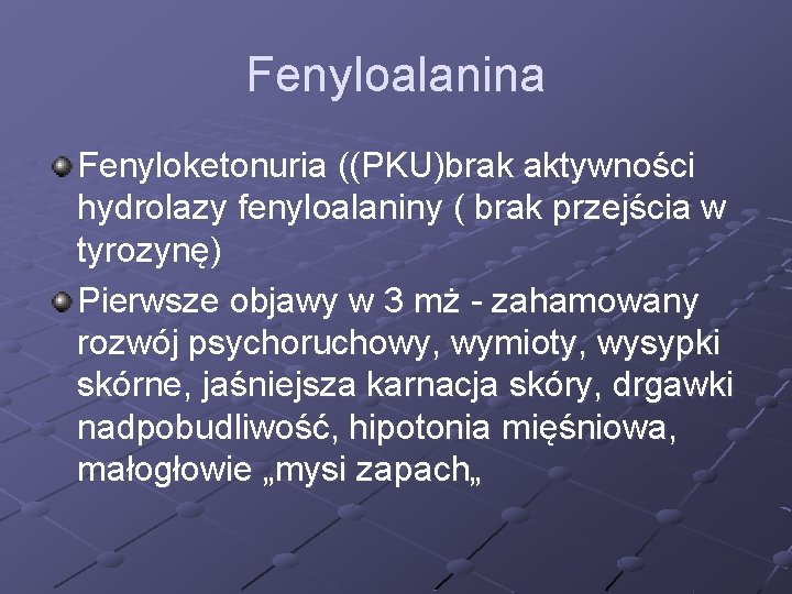 Fenyloalanina Fenyloketonuria ((PKU)brak aktywności hydrolazy fenyloalaniny ( brak przejścia w tyrozynę) Pierwsze objawy w