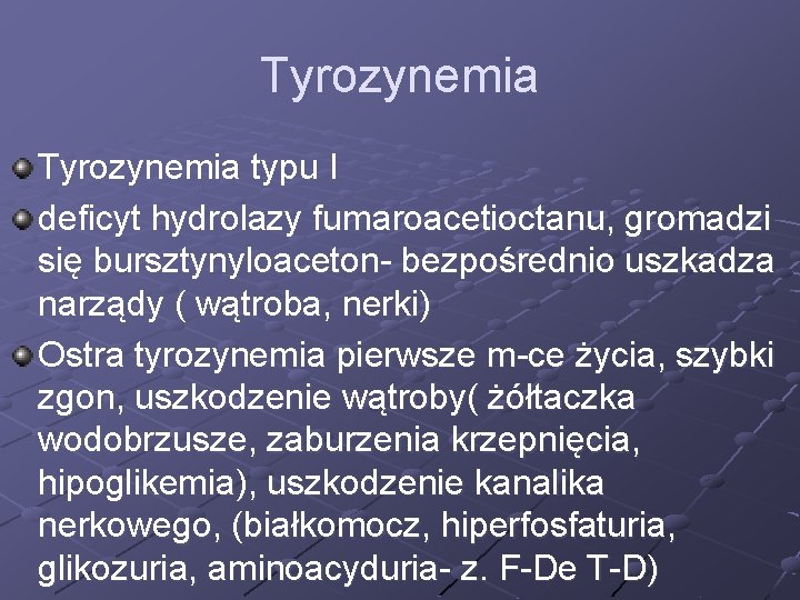 Tyrozynemia typu I deficyt hydrolazy fumaroacetioctanu, gromadzi się bursztynyloaceton- bezpośrednio uszkadza narządy ( wątroba,