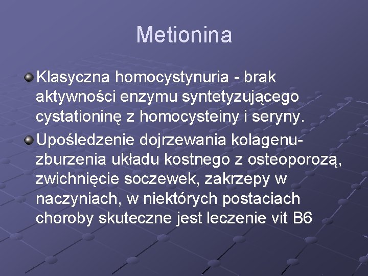 Metionina Klasyczna homocystynuria - brak aktywności enzymu syntetyzującego cystationinę z homocysteiny i seryny. Upośledzenie