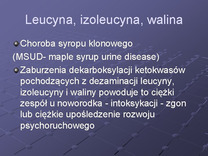 Leucyna, izoleucyna, walina Choroba syropu klonowego (MSUD- maple syrup urine disease) Zaburzenia dekarboksylacji ketokwasów