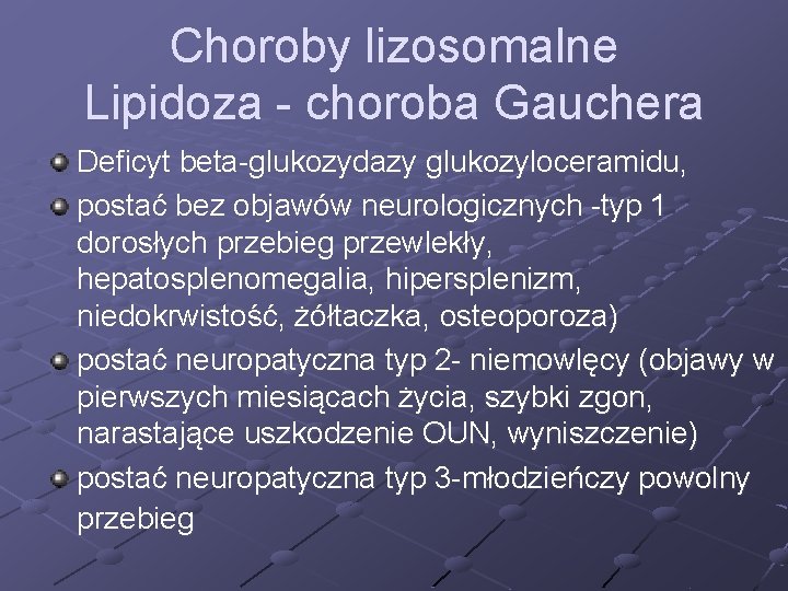 Choroby lizosomalne Lipidoza - choroba Gauchera Deficyt beta-glukozydazy glukozyloceramidu, postać bez objawów neurologicznych -typ