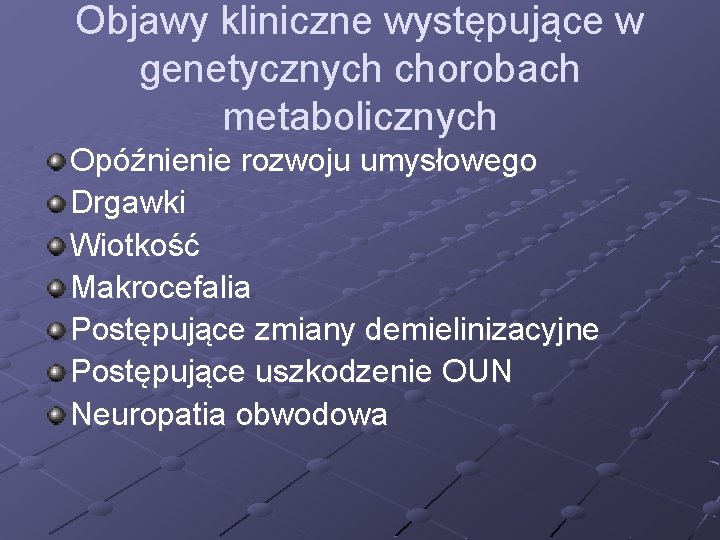 Objawy kliniczne występujące w genetycznych chorobach metabolicznych Opóźnienie rozwoju umysłowego Drgawki Wiotkość Makrocefalia Postępujące