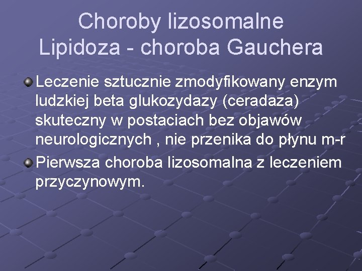 Choroby lizosomalne Lipidoza - choroba Gauchera Leczenie sztucznie zmodyfikowany enzym ludzkiej beta glukozydazy (ceradaza)