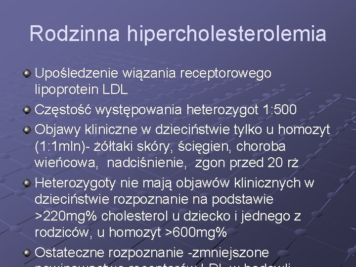 Rodzinna hipercholesterolemia Upośledzenie wiązania receptorowego lipoprotein LDL Częstość występowania heterozygot 1: 500 Objawy kliniczne