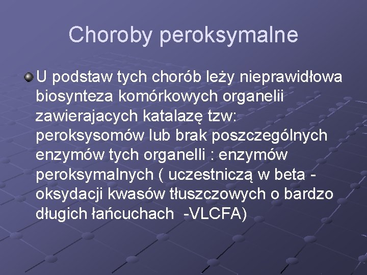 Choroby peroksymalne U podstaw tych chorób leży nieprawidłowa biosynteza komórkowych organelii zawierajacych katalazę tzw: