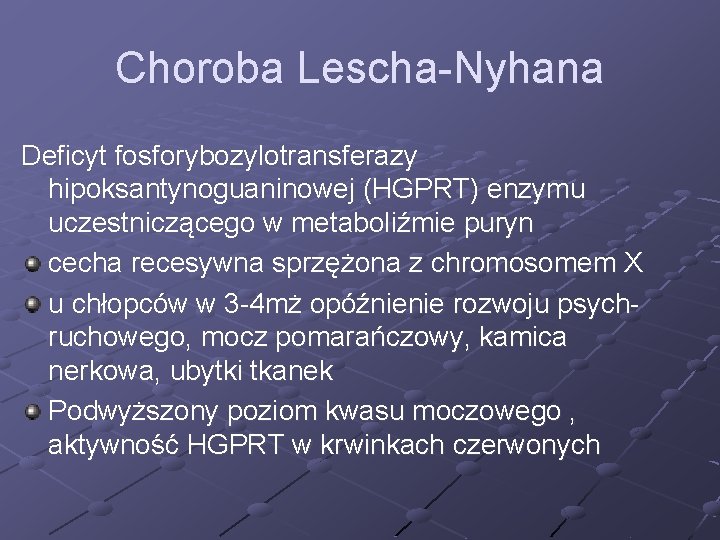 Choroba Lescha-Nyhana Deficyt fosforybozylotransferazy hipoksantynoguaninowej (HGPRT) enzymu uczestniczącego w metaboliźmie puryn cecha recesywna sprzężona