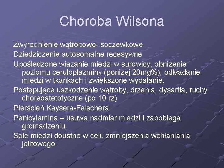 Choroba Wilsona Zwyrodnienie wątrobowo- soczewkowe Dziedziczenie autosomalne recesywne Upośledzone wiązanie miedzi w surowicy, obniżenie