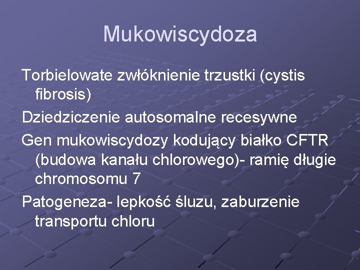 Mukowiscydoza Torbielowate zwłóknienie trzustki (cystis fibrosis) Dziedziczenie autosomalne recesywne Gen mukowiscydozy kodujący białko CFTR