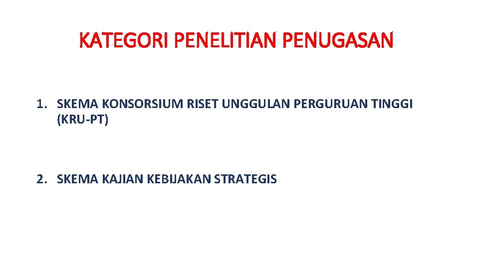 KATEGORI PENELITIAN PENUGASAN 1. SKEMA KONSORSIUM RISET UNGGULAN PERGURUAN TINGGI (KRU-PT) 2. SKEMA KAJIAN