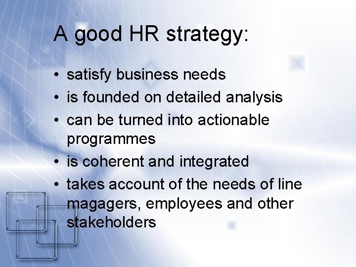 A good HR strategy: • satisfy business needs • is founded on detailed analysis