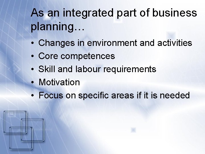 As an integrated part of business planning… • • • Changes in environment and