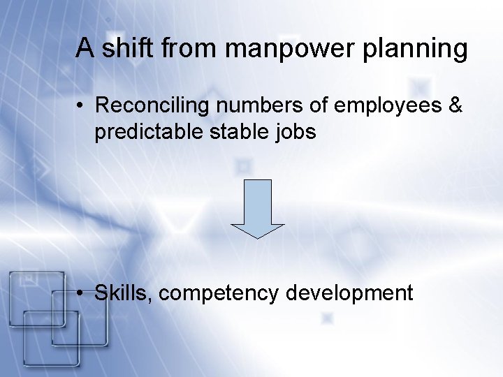 A shift from manpower planning • Reconciling numbers of employees & predictable stable jobs