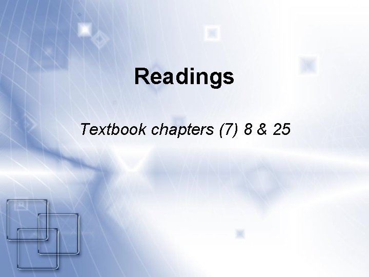 Readings Textbook chapters (7) 8 & 25 