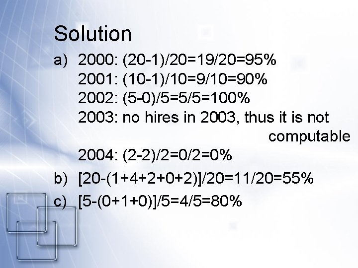 Solution a) 2000: (20 -1)/20=19/20=95% 2001: (10 -1)/10=90% 2002: (5 -0)/5=5/5=100% 2003: no hires