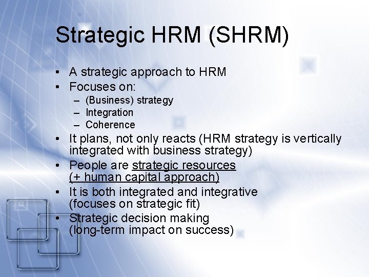 Strategic HRM (SHRM) • A strategic approach to HRM • Focuses on: – (Business)